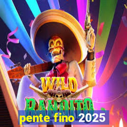 pente fino 2025